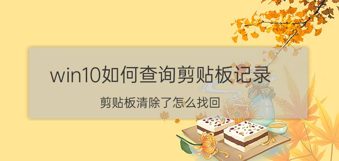 win10如何查询剪贴板记录 剪贴板清除了怎么找回？